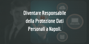 Diventare Responsabile della Protezione dei Dati a Napoli.