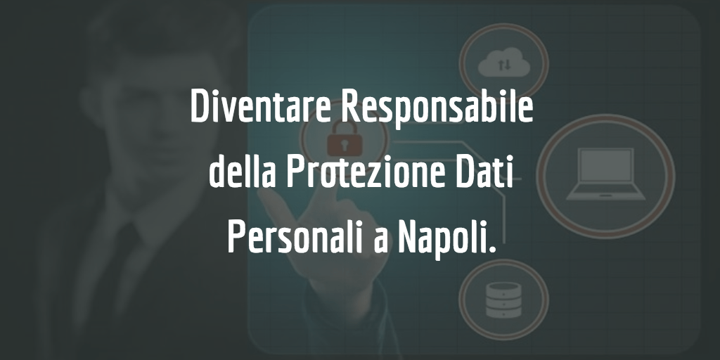 Diventare Responsabile della Protezione dei Dati a Napoli.